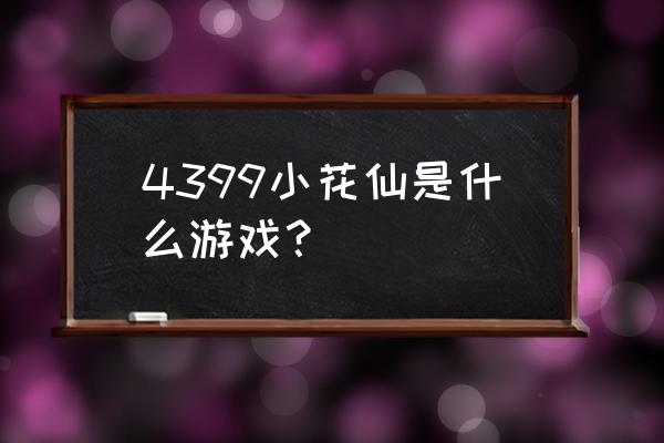 小花仙手游花语学园 4399小花仙是什么游戏？