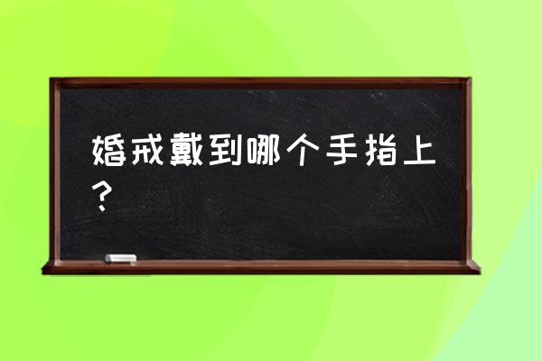 结婚对戒戴在哪个手指上 婚戒戴到哪个手指上？