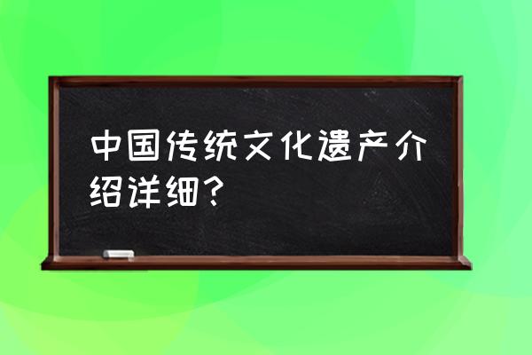 中国文化遗产介绍 中国传统文化遗产介绍详细？