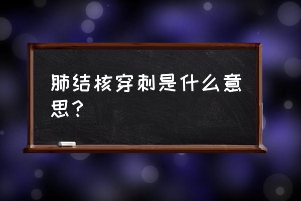 介入穿刺是什么意思 肺结核穿刺是什么意思？