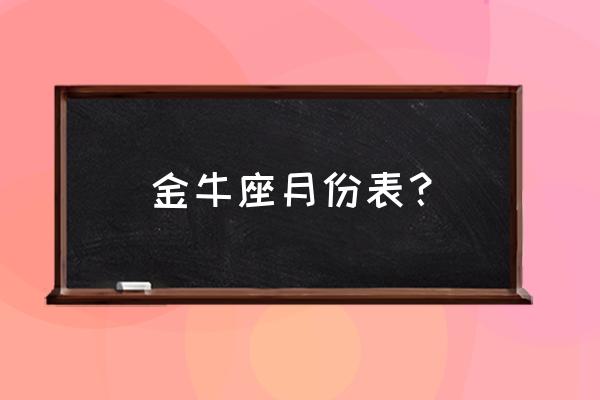 金牛座日期是几月几号 金牛座月份表？