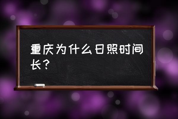 日照重庆真相是什么 重庆为什么日照时间长？