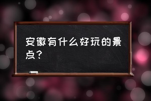 安徽著名旅游景点 安徽有什么好玩的景点？