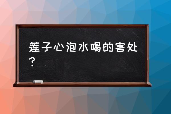 莲子心茶的禁忌 莲子心泡水喝的害处？