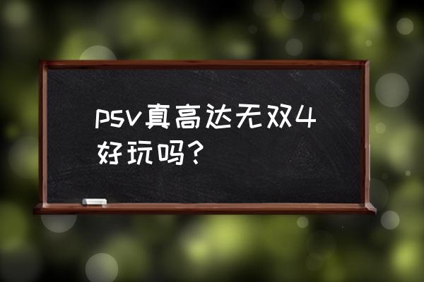 真高达无双4 psv真高达无双4好玩吗？