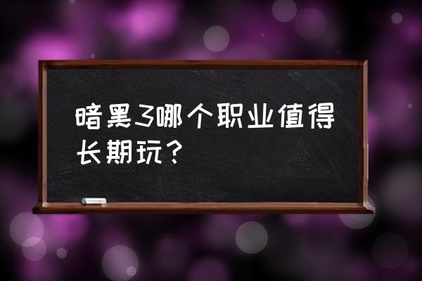 暗黑破坏神3职业 暗黑3哪个职业值得长期玩？