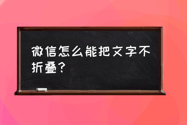 微信朋友圈文字不折叠 微信怎么能把文字不折叠？