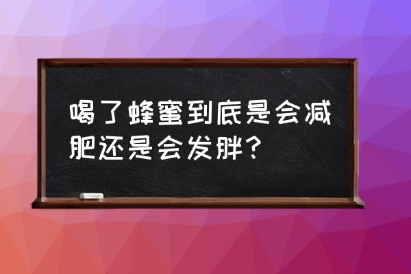 蜂蜜能减肥还是增肥 喝了蜂蜜到底是会减肥还是会发胖？