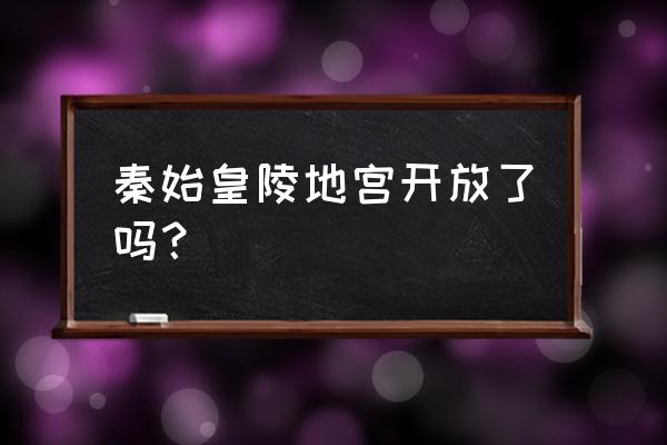 秦始皇陵地宫打开了吗 秦始皇陵地宫开放了吗？