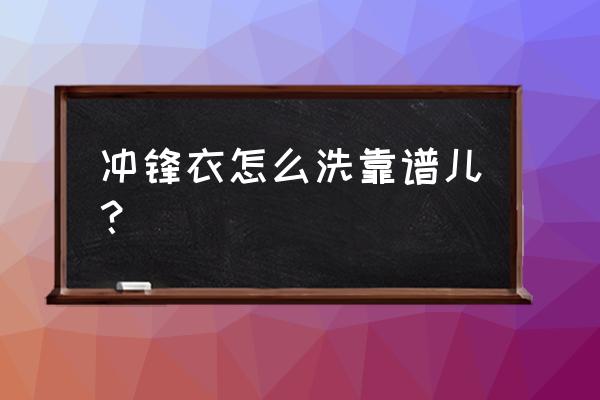 冲锋衣怎么洗才最好 冲锋衣怎么洗靠谱儿？