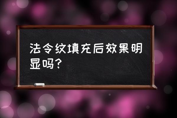 填充法令纹一支够吗 法令纹填充后效果明显吗？