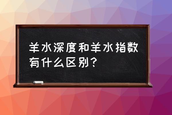 羊水深度和羊水指数的区别 羊水深度和羊水指数有什么区别？