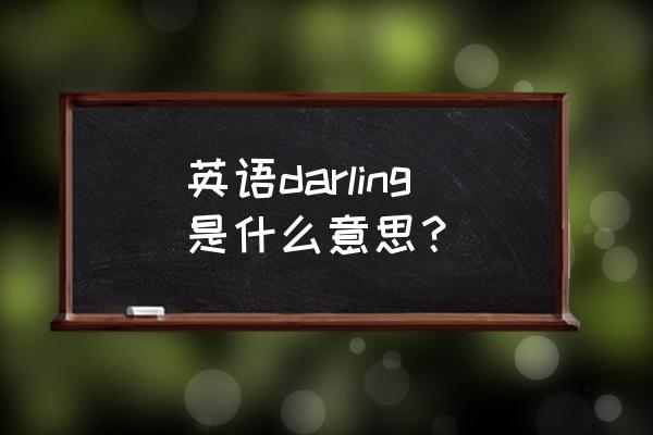 darling什么意思啊 英语darling是什么意思？