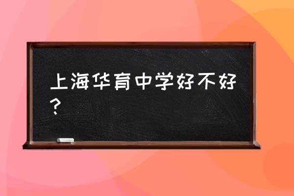 上海华育中学的位置 上海华育中学好不好？