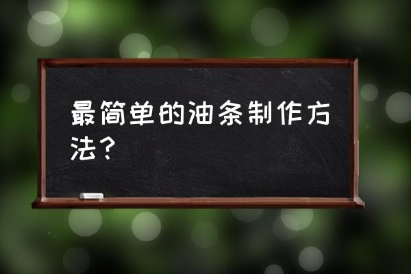 简易油条做法 最简单的油条制作方法？