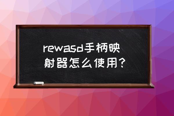 手柄按键映射器安卓版 rewasd手柄映射器怎么使用？