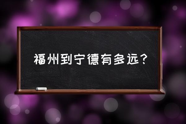 福建福州到宁德有多远 福州到宁德有多远？