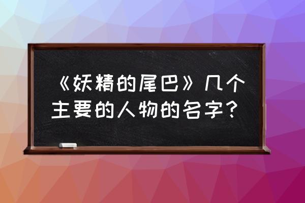 安元洋贵 受 《妖精的尾巴》几个主要的人物的名字？