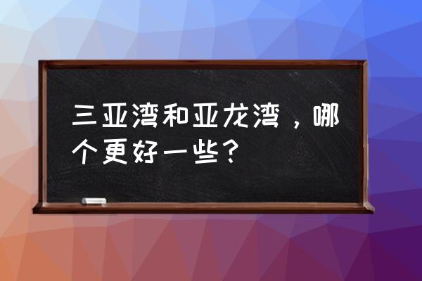 京香和小孩子 三亚湾和亚龙湾，哪个更好一些？