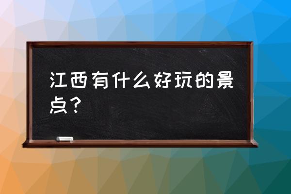 江西的景点有哪些 江西有什么好玩的景点？