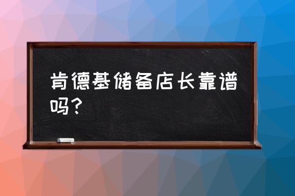 百胜餐饮的储备经理怎么样 肯德基储备店长靠谱吗？