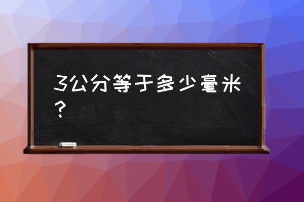 3公分是多少厘米 多少毫米 3公分等于多少毫米？