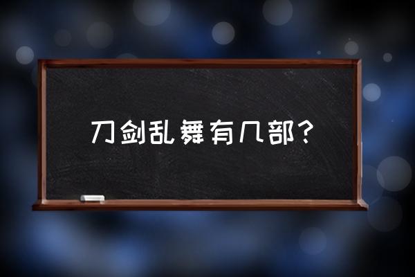 刀剑乱舞续 刀剑乱舞有几部？