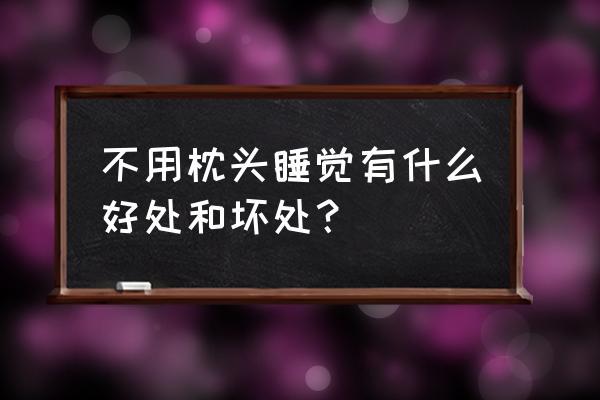 长期睡觉不枕枕头好吗 不用枕头睡觉有什么好处和坏处？