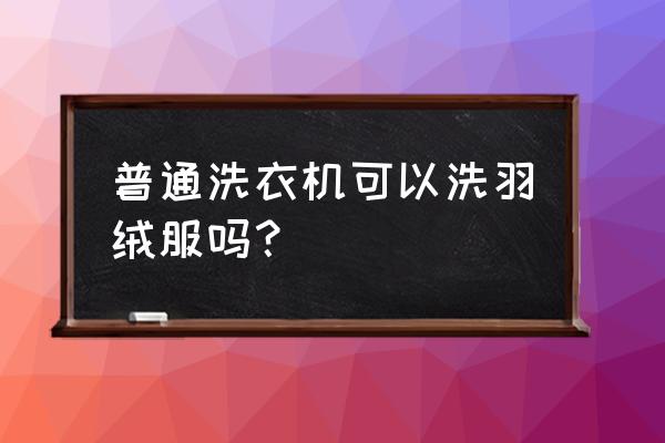 普通洗衣机能洗羽绒服吗 普通洗衣机可以洗羽绒服吗？