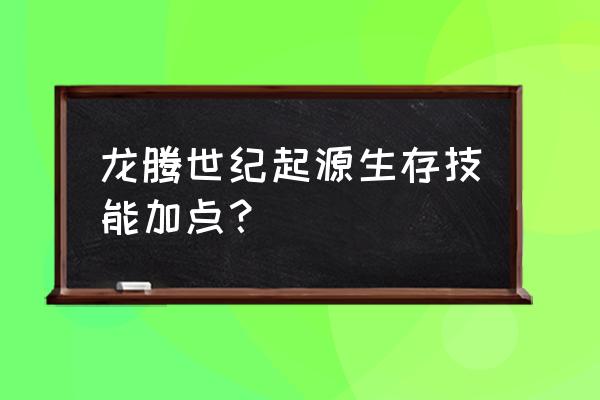 龙腾世纪起源新手 龙腾世纪起源生存技能加点？