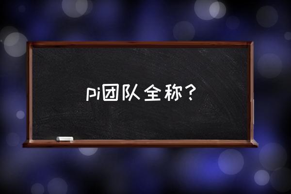 pi团队的pi什么意思 pi团队全称？