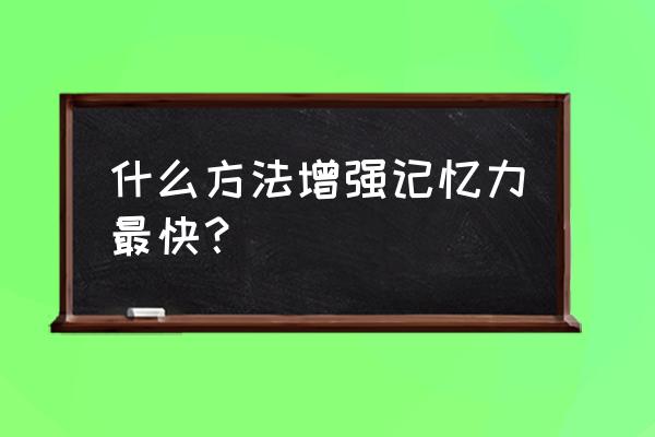 如何快速增加记忆力 什么方法增强记忆力最快？