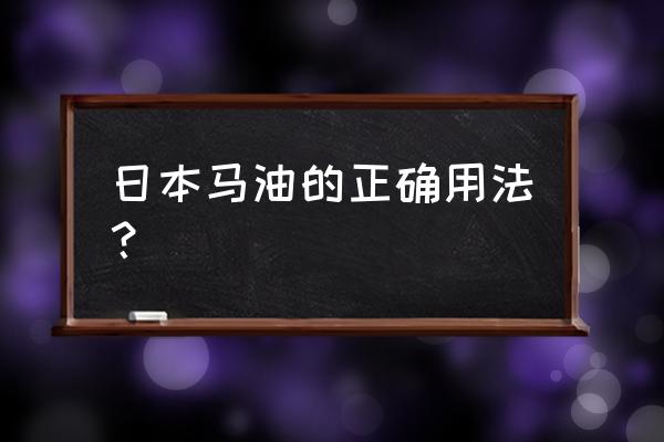 马油的使用方法 日本马油的正确用法？