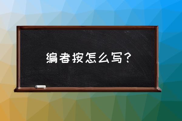 编者按写什么内容 编者按怎么写？