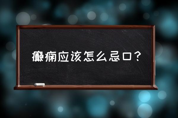 癫痫不能吃哪些发物 癫痫应该怎么忌口？