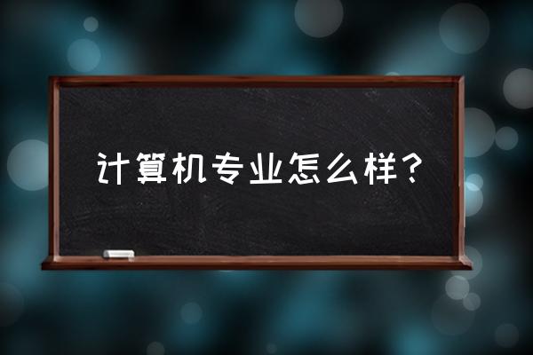 计算机类专业的认识 计算机专业怎么样？