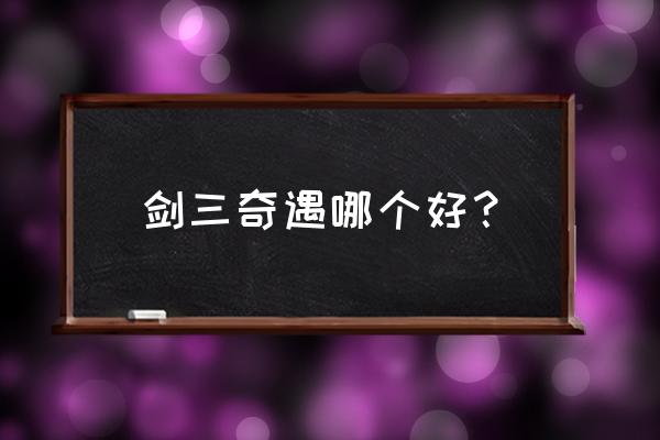 剑三奇遇大全2020 剑三奇遇哪个好？