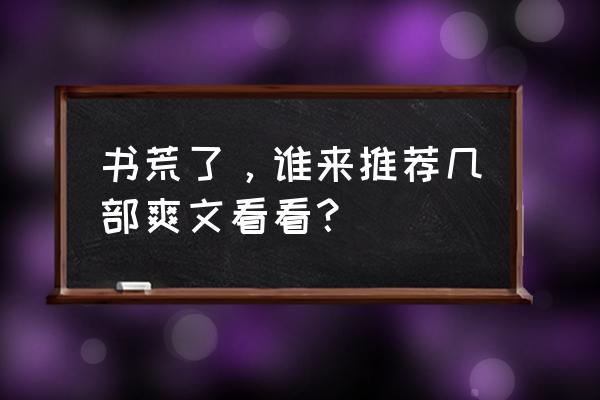 万界之书籍供应商 书荒了，谁来推荐几部爽文看看？