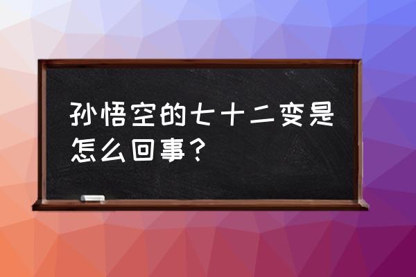 孙悟空七十二变详解 孙悟空的七十二变是怎么回事？