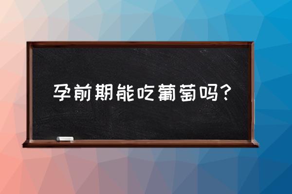 怀孕初期可以吃葡萄 孕前期能吃葡萄吗？