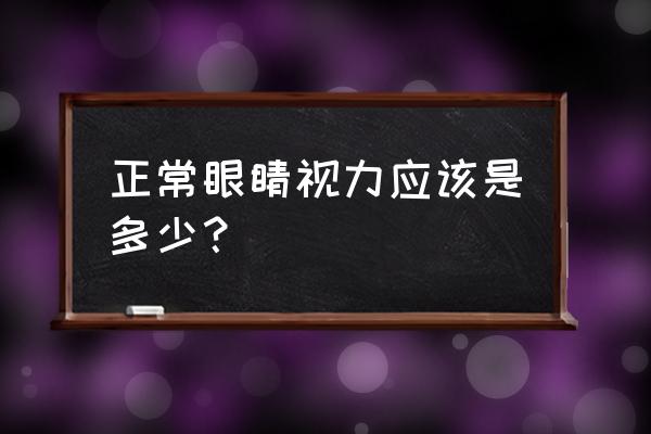 眼睛视力表的正常度数 正常眼睛视力应该是多少？