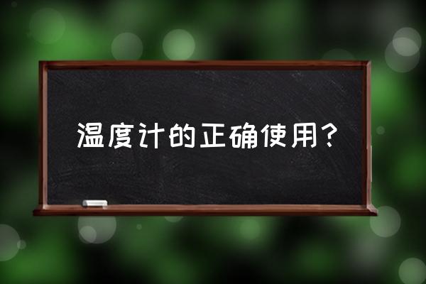 温度计的使用指南 温度计的正确使用？