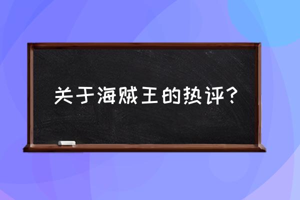 海贼王热评 关于海贼王的热评？