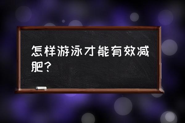 如何游泳减肥效果好 怎样游泳才能有效减肥？