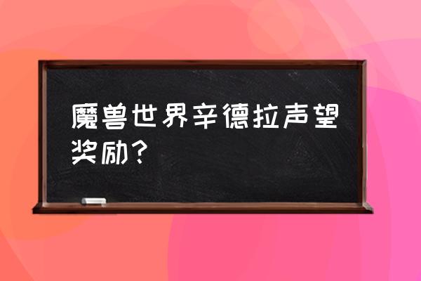 60级辛德拉声望奖励 魔兽世界辛德拉声望奖励？