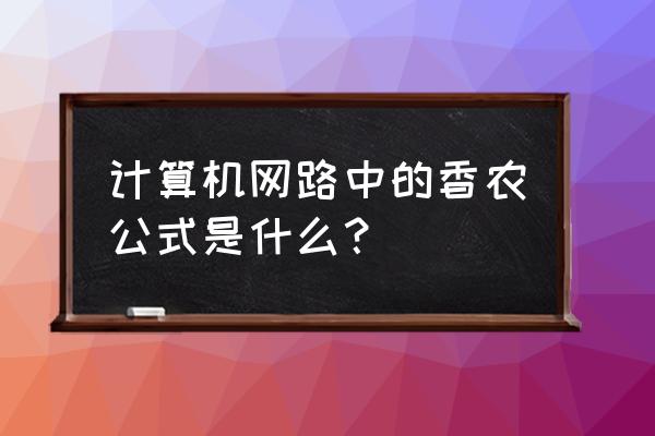 香农编码码字怎么计算 计算机网路中的香农公式是什么？