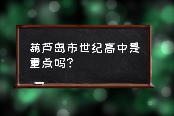 葫芦岛世纪高中是几高 葫芦岛市世纪高中是重点吗？