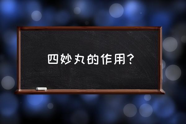 四妙丸的组成配方 四妙丸的作用？