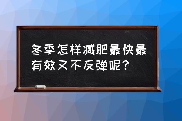 冬季如何减肥最快 冬季怎样减肥最快最有效又不反弹呢？