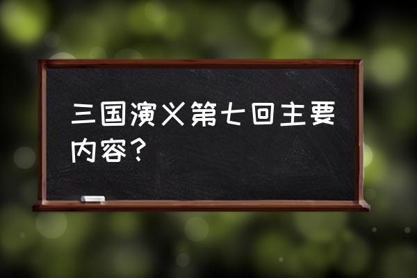 三国演义第七回主要内容 三国演义第七回主要内容？